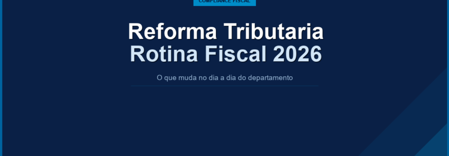 Reforma Tributária 2026: o que muda na rotina fiscal da sua empresa