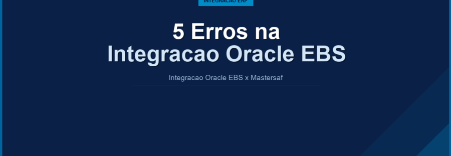 5 erros comuns na integração Oracle EBS com Mastersaf