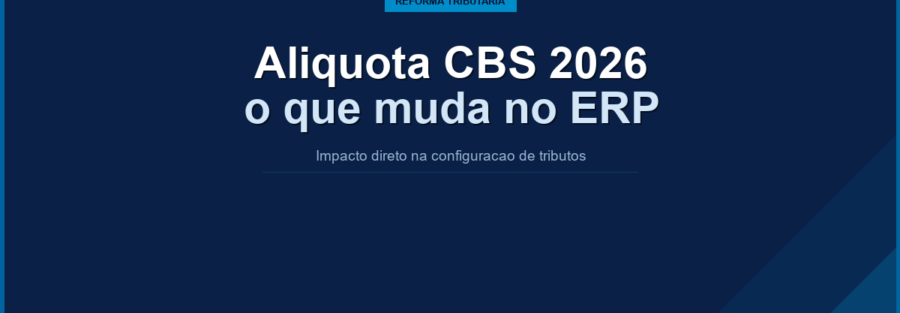 Alíquota CBS 2026: como configurar seu ERP para o novo tributo